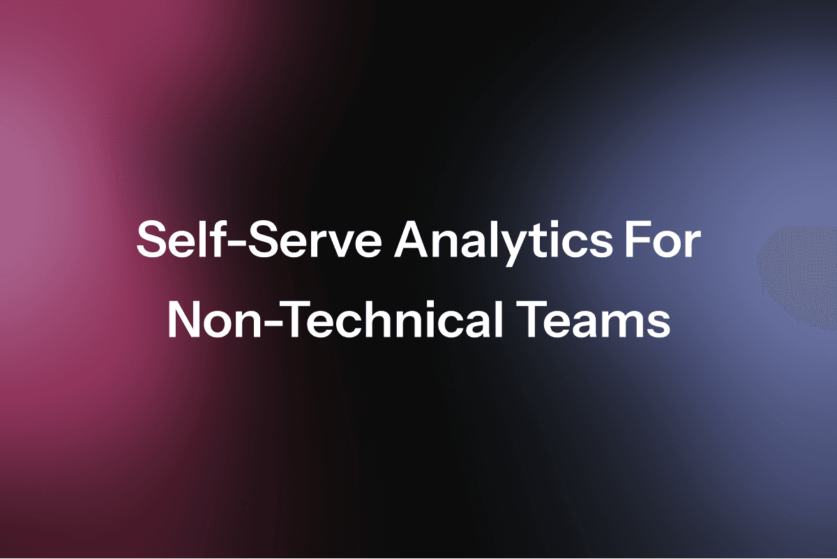 Self-Serve Analytics for Non-Technical Teams