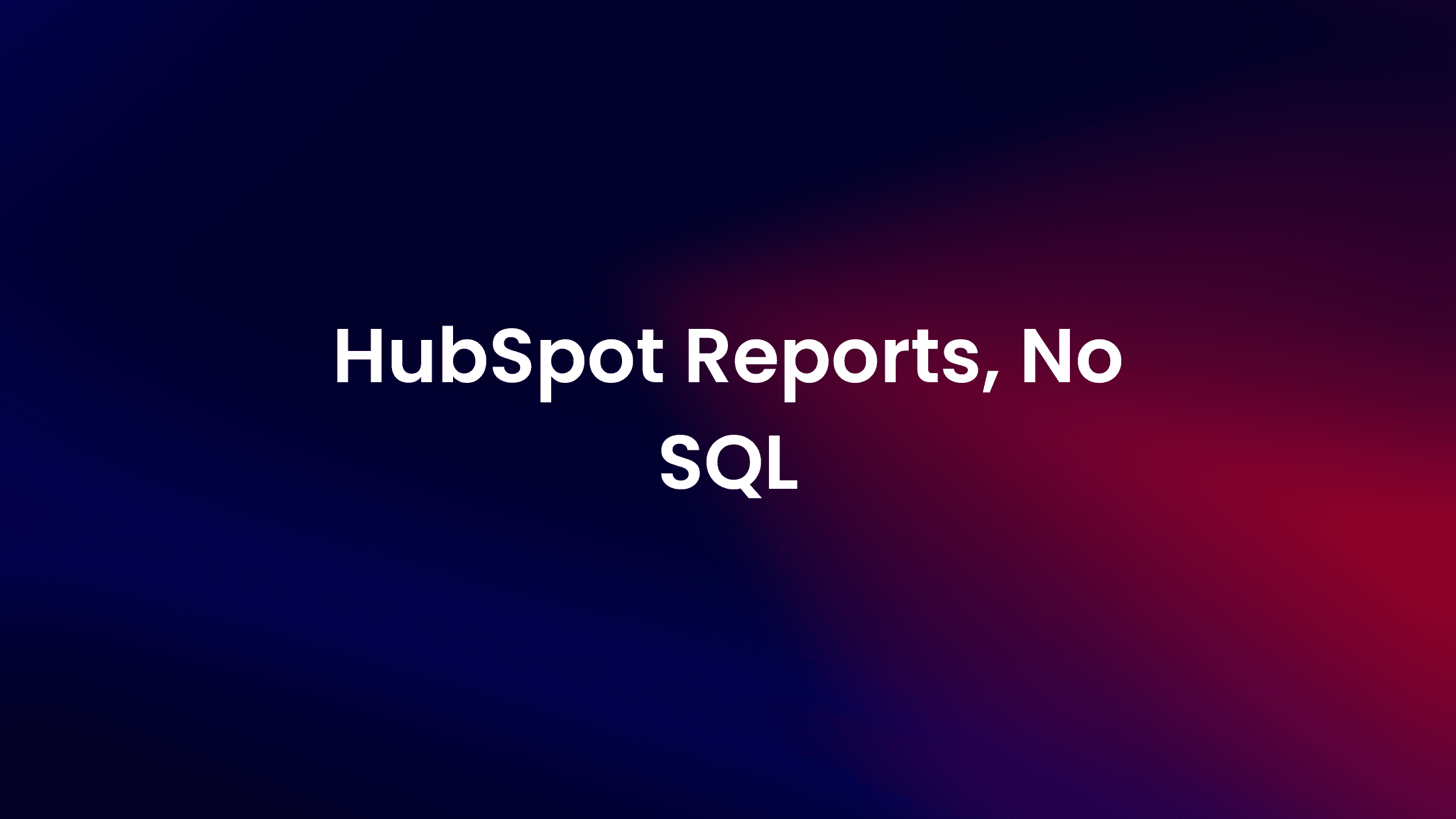 HubSpot Reporting Without SQL (2026)